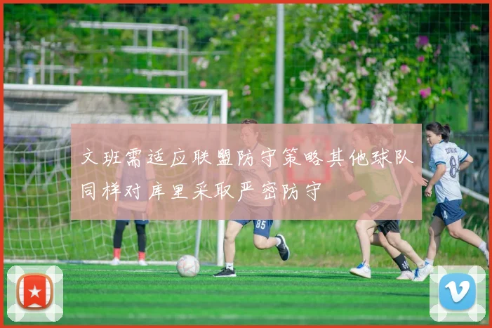 文班需适应联盟防守策略其他球队同样对库里采取严密防守