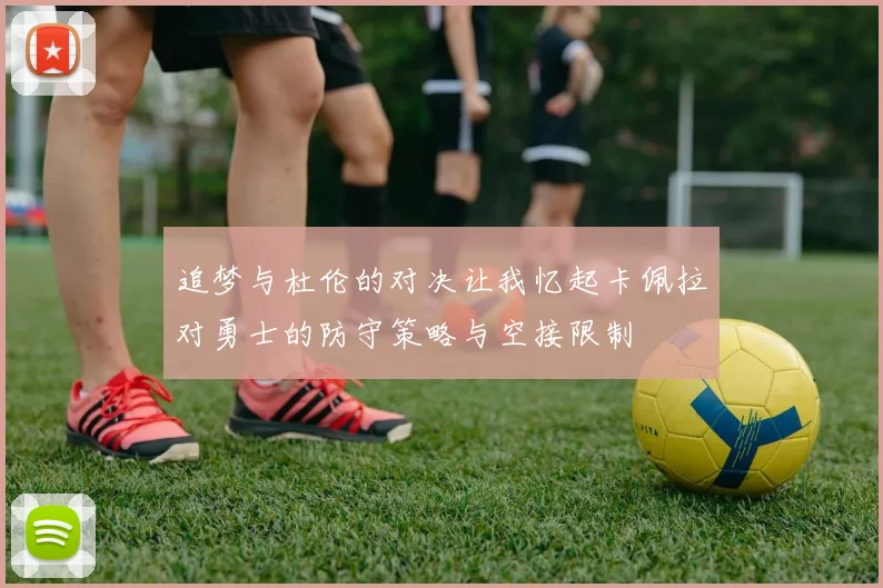 追梦与杜伦的对决让我忆起卡佩拉对勇士的防守策略与空接限制